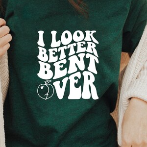 I Look Better Bent Over Shirt - Trendy Peach Booty Meme Tee