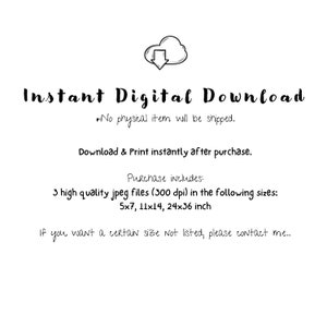 May include: Instant digital download of 3 high-quality JPEG files (300 dpi) in the following sizes: 5x7, 11x14, and 24x36 inches. *No physical item will be shipped.* Download and print instantly after purchase.