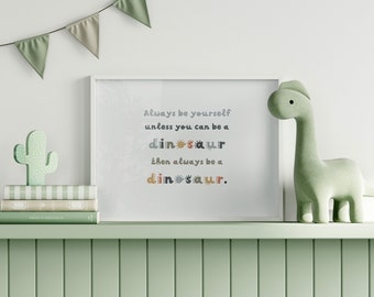 Always Be Yourself Unless You Can Be a Dinosaur Wall Art Kids Room Decor Dinosaur Prints Nursery Dinosaur Printable Wall Art for Kids Room