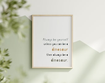 Always Be Yourself Unless You Can Be a Dinosaur Sign Kids Room Decor Dinosaur Prints Nursery Dinosaur Printable Wall Art for Kids