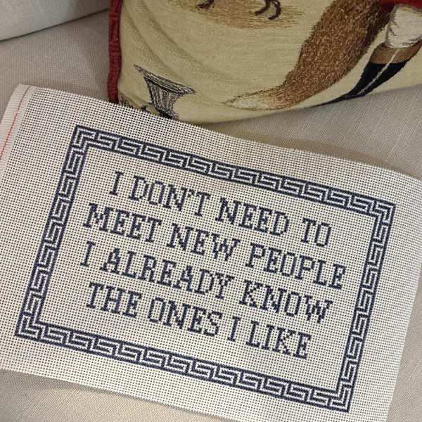 I Don't Need To Meet New People I Already Know The Ones I Like Hand-painted Needlepoint Canvas