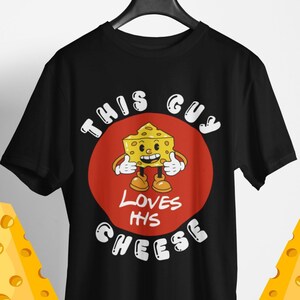 Cheese gift- This Guy Loves His Cheese T-Shirt - Funny Foodie Tee, Mens Gourmet Humor Apparel, Christmas Gift, Whimsical Cheese  Food Themed