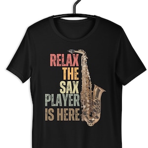 Saxophonist Gift T-Shirt - Relax, The Sax Player is Here | Funny Music Slogan Tee | Unisex Saxophone Shirt