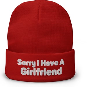 Sorry I have a girlfriend Beanie Hat Valentines or Birthday funny Beanie Hat for boyfriends  Best Girlfriend Embroidered Beanie