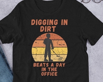 Metal Detecting Gift - Digging In Dirt Beats A Day In The Office  This Funny Unique T Shirt is the Ideal gift for a metal detectorists