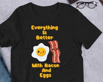 Everything is better with Bacon And Eggs - Funny Food T shirt the ideal unique Gift for a foodie
