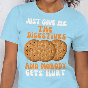 Funny Food T Shirt - Just Give Me The Digestives And Nobody Gets Hurt Hilarious Biscuit tee for a lover of Digestives
