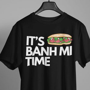 Banh Mi - Vietnam Banh lover T Shirt Street Food Foodie Mens Or Ladies Tourism Top