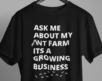 Ant Farm Shirt: The Perfect Gift for Ant Lovers and Farmers - "Ask Me About My Ant Farm; It's A Growing Business" | Ant Enthusiasts T-Shirt