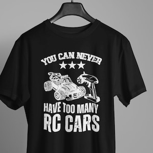 RC hobbyists Gift - Remote Control RC Car You Can Never Have Too Many RC Cars T- Shirt - Dad / Fathers Day Birthday Christmas Car Gift