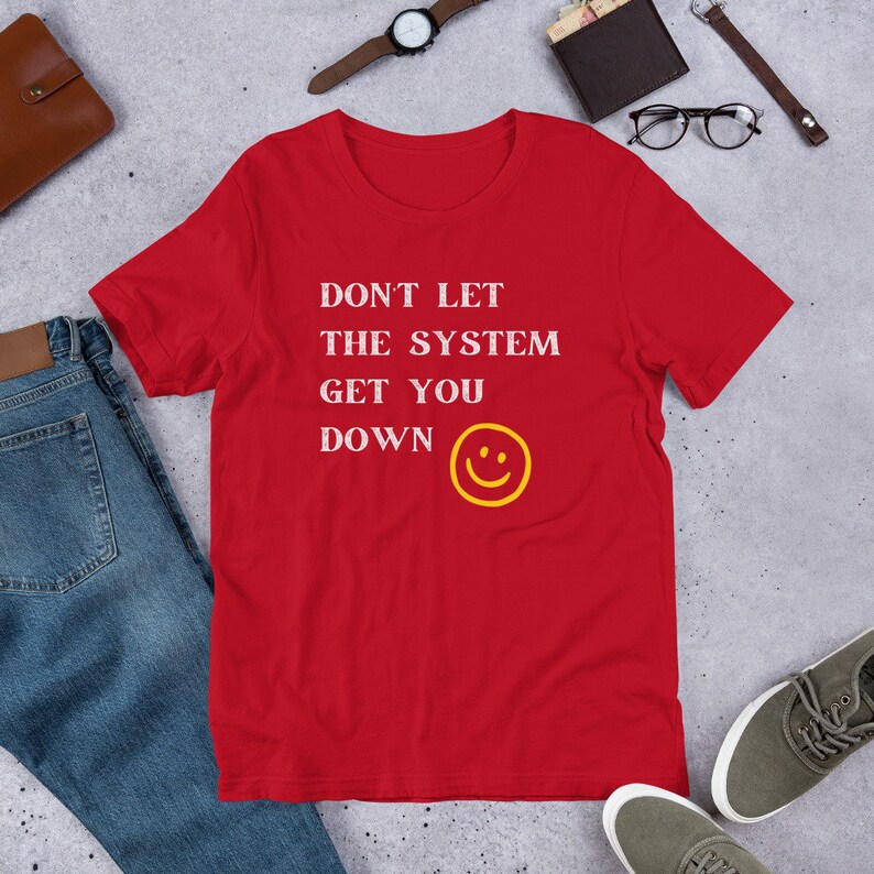 positive t shirt - Don’t let the system get you down quote unique custom positive quote t shirt