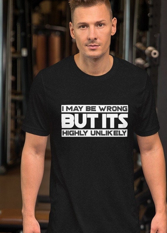 mens funny t shirts - I May Be Wrong But It's Highly Unlikely - funny shirts for men ideal for Gifts  - mens novelty t shirts - dad joke tee