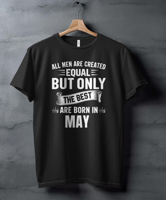 Men's Birthday T-Shirt, All Men Are Created Equal Best Born May Tee, Gift for Him, Unique May Birthday Outfit, Statement Shirt