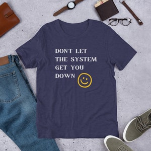 positive t shirt - Don’t let the system get you down quote unique custom positive quote t shirt