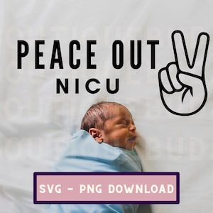 Peace Out NICU svg, NICU Grad Cut File, Preemie Baby png, NICU Graduation Cricut Design, Newborn Milestone svg