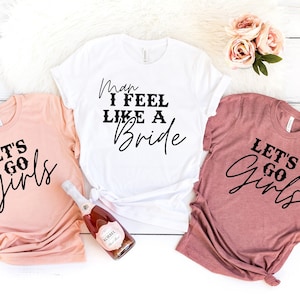 Man I Feel Like A Bride, Let's Go Girls Shirt, Bachelorette Party Shirts, Nashville Party, Bride Shirt, I'm The Bride Shirt, Gift For Bride