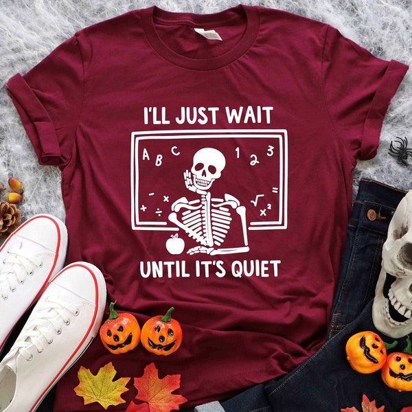 I'll Just Wait Until It's Quiet T-Shirt, Halloween T-Shirt, Xmas Skeleton Tee, Halloween Shirt, Funny Teacher Shirt, Skeleton Teacher Shirt