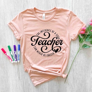 The Influence Of A Good Teacher Can Never Be Erased T-Shirt, Teacher Shirt, Teacher&#39;s Day Gift, Gift For Teacher, Teacher Appreciation Shirt