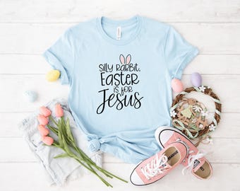 Silly Rabbit Easter if for Jesus, Easter is for Jesus Shirt, Easter shirt, Easter T-shirt, Christian Easter Shirt, Jesus Shirt