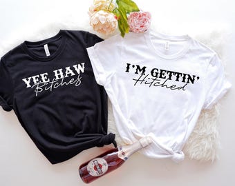 Yee Haw Bitches, I'm Gettin' Hitched Shirt, Bachelorette Party Shirt,Bride Shirt,Western Shirt,Cowgirl Tee, Country Shirt,Bridal Shower Gift