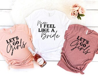 Man I Feel Like A Bride, Let's Go Girls Shirt, Bachelorette Party Shirts, Nashville Party, Bride Shirt, I'm The Bride Shirt, Gift For Bride