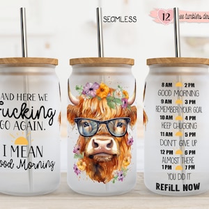 May include: Set of 12 tumbler designs featuring a Highland cow with a floral crown and glasses. The tumblers have a white background with black text that reads "And here we fucking go again. I mean good morning." and "8 AM 2 PM Good Morning, 9 AM 3 PM Remember your goal, 10 AM 4 PM Keep chugging, 11 AM 5 PM Don't give up, 12 PM 6 PM Almost there, 1 PM 7 PM You did it. Refill now."