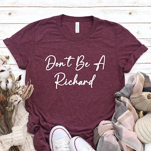 Don&#39;t Be A Richard Shirt, Funny Shirts, Humor Shirts, Shirts With Sayings, Funny Shirts for Women, Gift for Her,  Best Friend Gift Funny