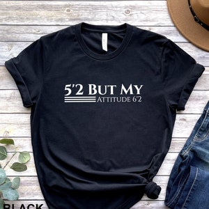 5'2 But My Attitude 6'2 Shirt, Funny T-Shirt, Sarcastic Shirt, Funny Mom Shirt, Mama Shirt, Wife Shirt, Girls Shirt, Shirt For Women, Height