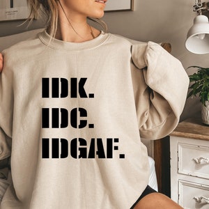 IDK IDC Sweatshirt I Don t Know and I Don t Care Sweatshirt Graphic Sweatshirt Sweatshirt With Sayings Fall Sweatshirt Etsy
