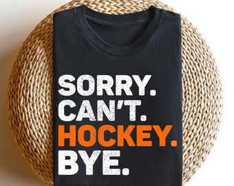 Sorry Can't Hockey Bye, Hockey Life Tee, Hockey Lover T-Shirts, Hockey Player Gift Shirt, Ice Hockey, Hockey Shirt, Sport Lover Gift Tshirt