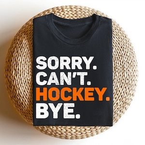 Sorry Can&#39;t Hockey Bye, Hockey Life Tee, Hockey Lover T-Shirts, Hockey Player Gift Shirt, Ice Hockey, Hockey Shirt, Sport Lover Gift Tshirt