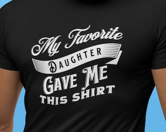 Funny Shirt Men | My Favorite Daughter gave me this Shirt | Fathers Day Gift - Mens T-Shirt - Dad Gift Daughter Gift - Anniversary Gift