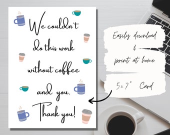 Couldn't do this work without coffee and you, Thank You Coworker Office 5x7 inch Digital Download Print, Gratitude Appreciation teammate