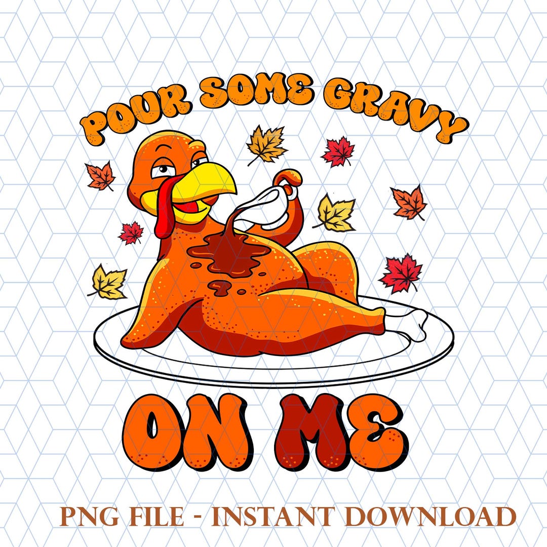Pour Some Gravy on Me Png Turkey Thanksgiving Png Pumpkin Spice Png