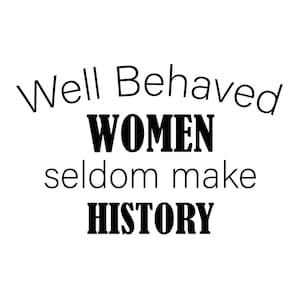 Well Behaved WOMEN seldom make HISTORY SVG Cricut Cut Files , Funny Quote, Mom Saying svg png dxf, Girl Boss svg, Girl Power svg