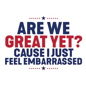 Puede incluir: Texto rojo y azul sobre un fondo blanco que dice "Are we great yet? Cause I just feel embarrassed."