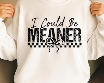 I Could Be Meaner PNG, Sassy Quote Digital Download, Sarcastic Humor Shirt Graphic, Casual Funny Saying PNG ,Sarcastic download Comedic Gift