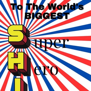 May include: A graphic design with a red, white, and blue burst pattern. The text reads "To The World's BIGGEST SUPER HERO in training" with 3D-style lettering in yellow, red, and black.