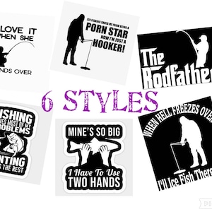 May include: Six different designs for stickers featuring fishing-themed puns and illustrations. The stickers are black and white with a white background. The text on the stickers includes phrases like "I love it when she bends over", "Fishing solves most of my problems", "Mine's so big I have to use two hands", and "When hell freezes over I'll ice fish there too!"