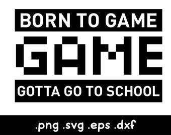 Born to Game Forced to Go to School, Gamer Svg, Gamer Controller Svg, Video Game Svg, Gaming Svg, Funny Gamer Shirt, Gamer Birthday Svg