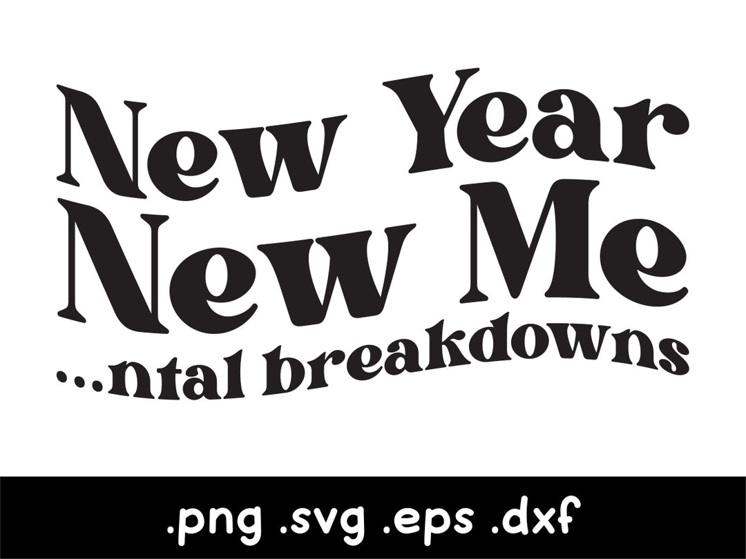 Happy New Years Svg, New Year New Me Svg, New Year New Mental Breakdown