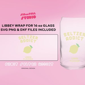 May include: A clear glass can-shaped Libbey wrap for a 16 oz glass, featuring the text "Seltzer Addict" and a lemon graphic. The design includes SVG, PNG, and DXF files. The words "Fruit Seltzer Addict" and "Original Design" are also present.