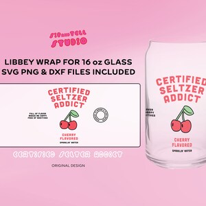 May include: A clear glass can-shaped cup with a "Certified Seltzer Addict" design, featuring a cherry graphic. The design is available as a Libbey wrap for a 16 oz glass, with SVG, PNG, and DXF files included.
