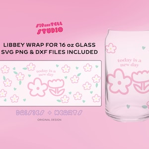 May include: A clear glass Libbey can-shaped wrap with a floral design. The wrap features pink flowers, green leaves, and the text "today is a new day." The design is for a 16 oz glass and includes SVG, PNG, and DXF files.