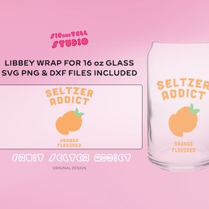 May include: A clear Libbey glass with a wrap design for a 16 oz glass. The design features the text "SELTZER ADDICT" above an orange graphic, with "ORANGE FLAVORED" below. The design is available in SVG, PNG, and DXF files.