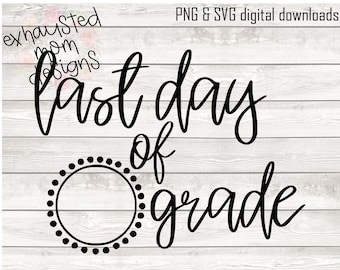 Last Day Of Grade  / SVG / PNG / Digital Download / Basic / Decal / Shirt / Sign