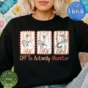May include: Black sweatshirt featuring three cartoon geese wearing glasses and working with a clipboard, laptop, and monitor. The text "Off To Actively Monitor" is below the geese. The sweatshirt has a high-quality PNG design.