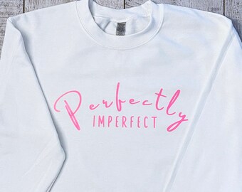 Perfectly Imperfect Sweatshirt, Perfect, Imperfect, Gift for her, For her