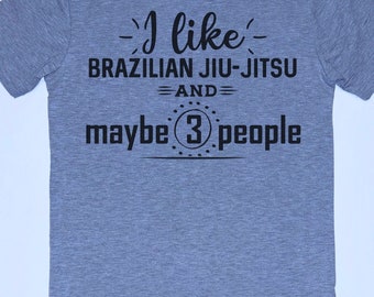 Jiu Jitsu Shirt, I Like Jiu Jitsu, I like 3 people, Jiu Jitsu, Martial Arts, T-shirt