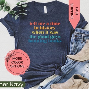 Tell Me A Time In History When It Was The Good Guys Canning Books Shirt, Protect Librarians Shirt, Funny History Book Shirt, Reading Shirt